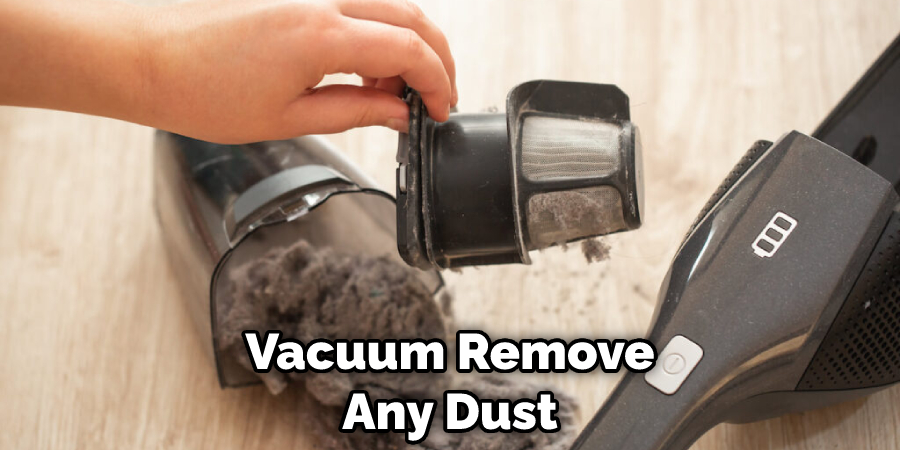 Vacuum Remove Any Dust