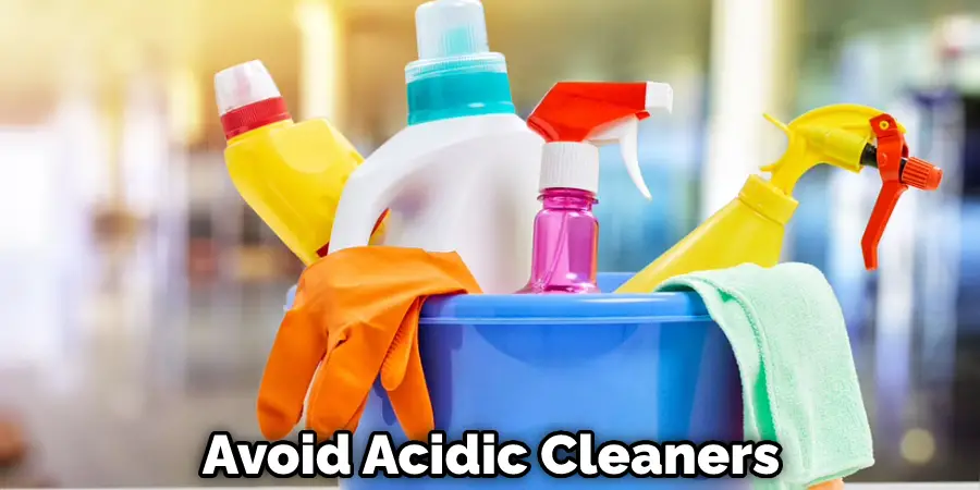 Avoid Acidic Cleaners