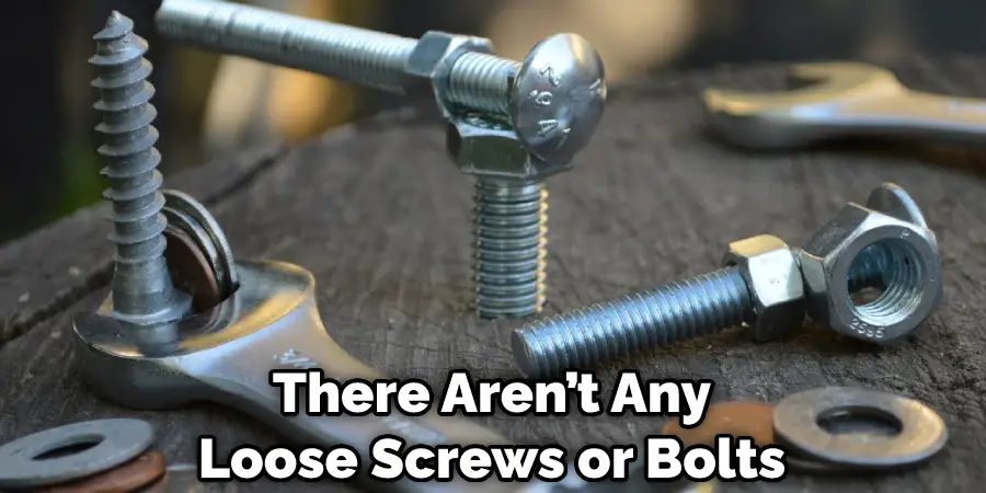 There Aren’t Any Loose Screws or Bolts