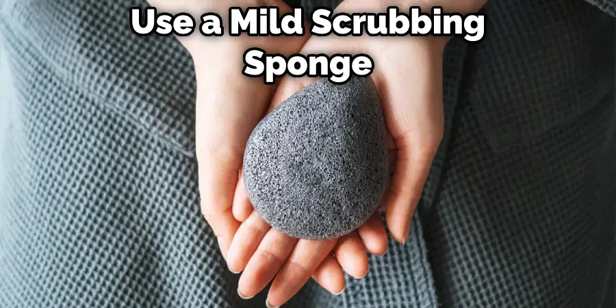 Use a Mild Scrubbing Sponge