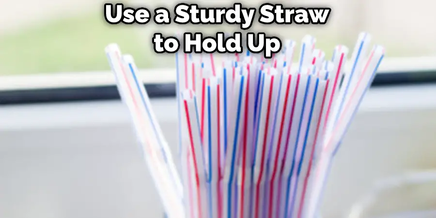 Use a Sturdy Straw to Hold Up