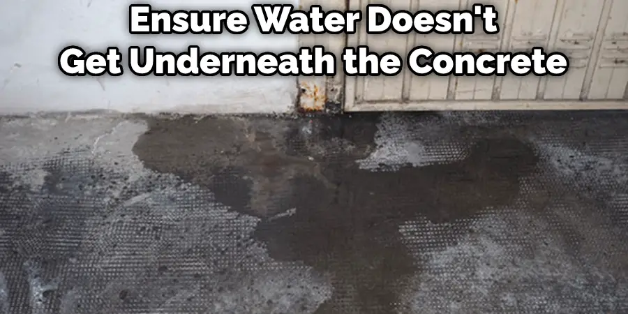 Ensure Water Doesn't Get Underneath the Concrete