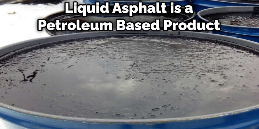 Liquid Asphalt is a Petroleum Based Product