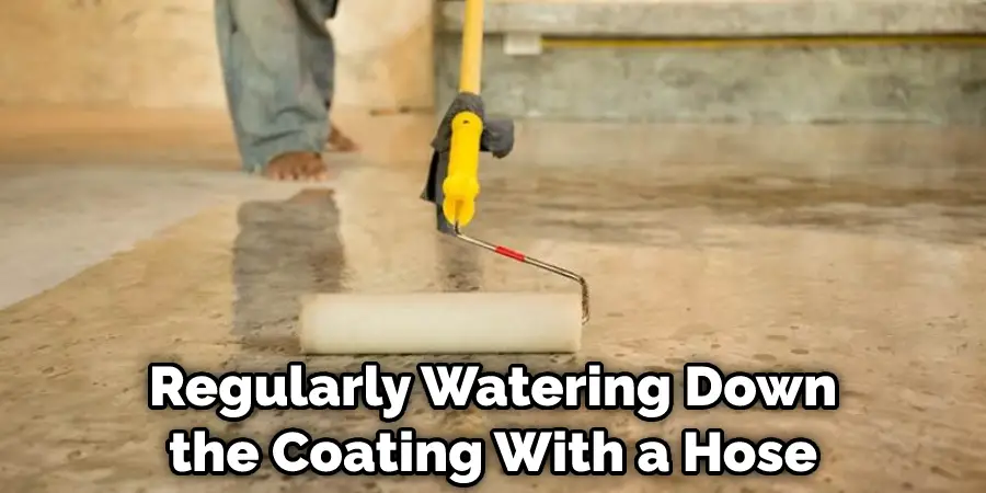 Regularly Watering Down the Coating With a Hose