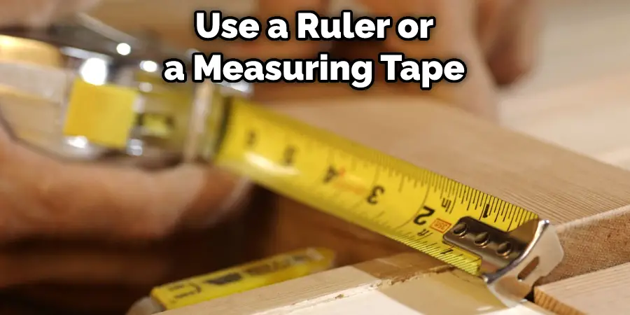 Use a Ruler or a Measuring Tape