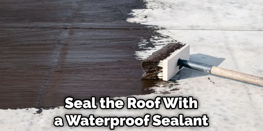 Seal the Roof With a Waterproof Sealant