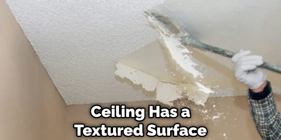 Ceiling Has a Textured Surface