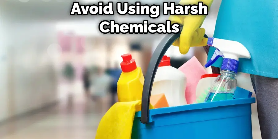 Avoid Using Harsh Chemicals