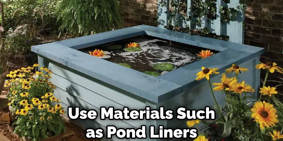 Use Materials Such as Pond Liners