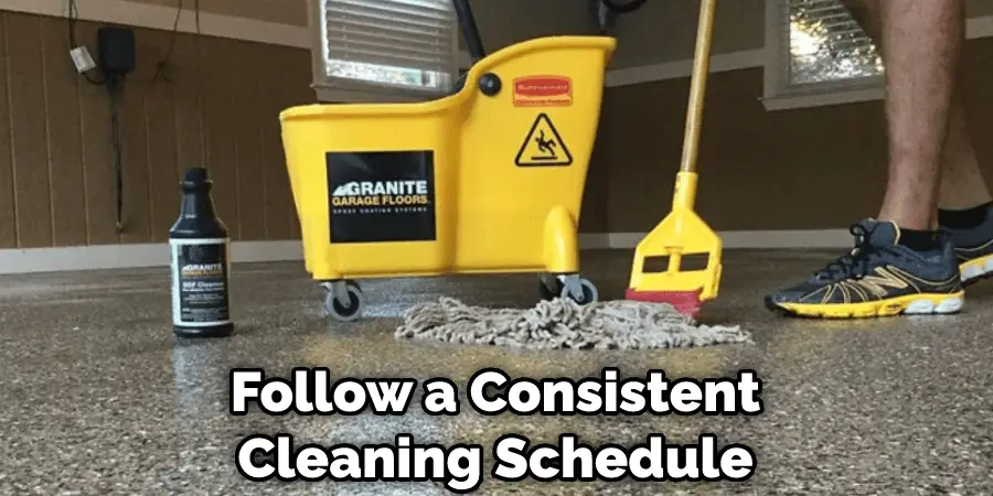 Follow a Consistent Cleaning Schedule