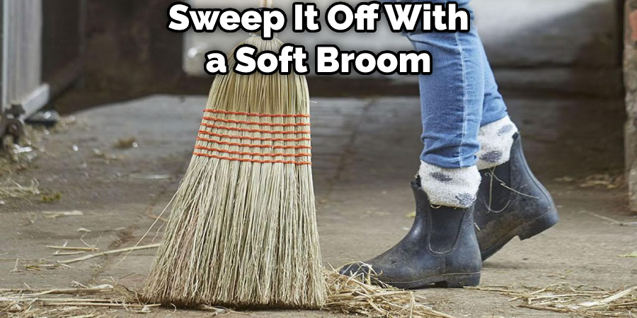 Sweep It Off With a Soft Broom