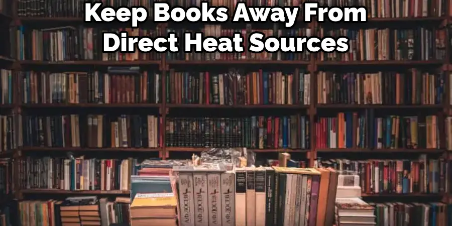 Keep Books Away From Direct Heat Sources