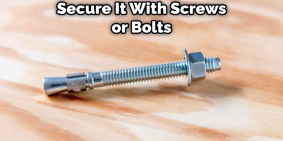 Secure It With Screws or Bolts