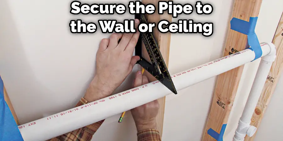 Secure the Pipe to the Wall or Ceiling