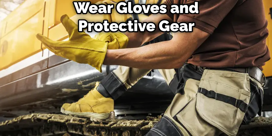 Wear Gloves and Protective Gear