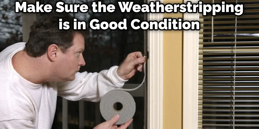 Make Sure the Weatherstripping is in Good Condition