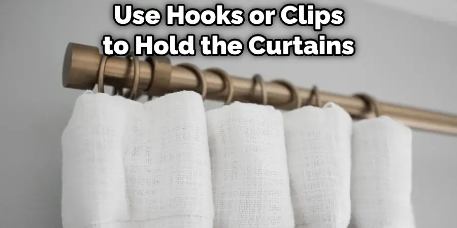 Use Hooks or Clips to Hold the Curtains