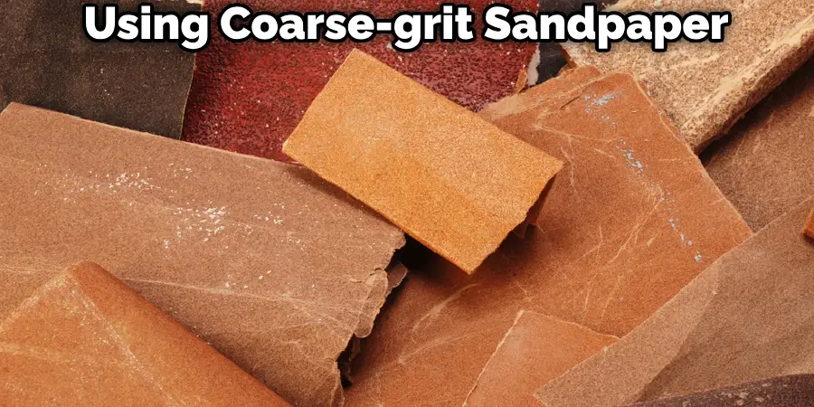 Using Coarse-grit Sandpaper