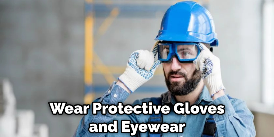 Wear Protective Gloves and Eyewear