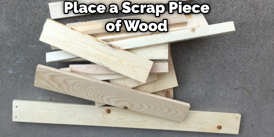 Place a Scrap Piece of Wood