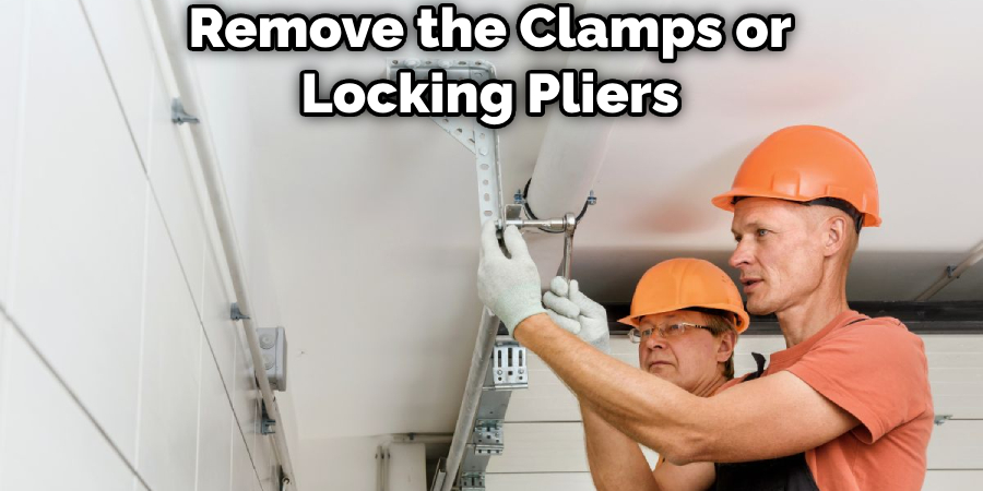 Remove the Clamps or Locking Pliers