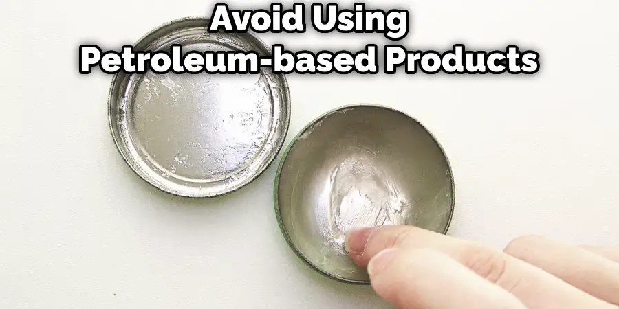 Avoid Using Petroleum-based Products